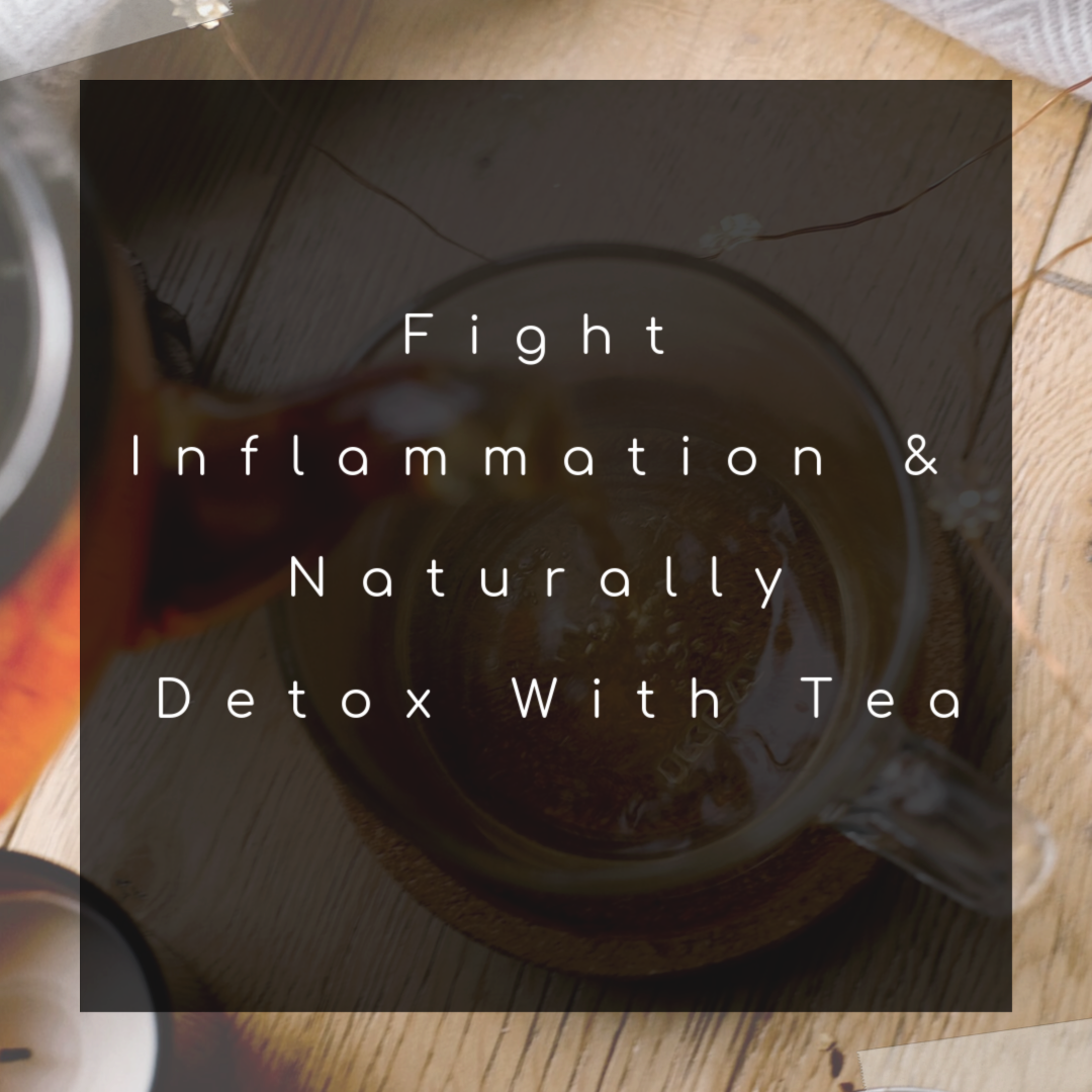 Fight Inflammation & Naturally Detox With Tea